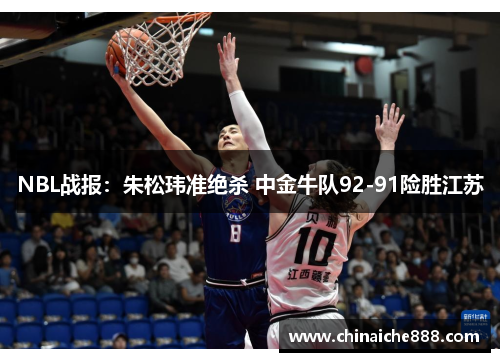 NBL战报：朱松玮准绝杀 中金牛队92-91险胜江苏